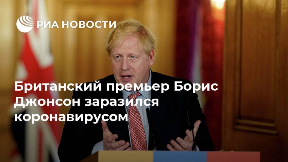 Борис Джонсон - Boris Johnson - Британский премьер Борис Джонсон заразился коронавирусом - ria.ru - Britain - Великобритания