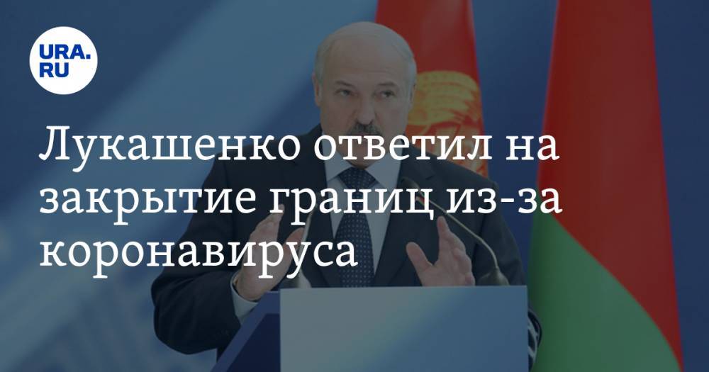 Лукашенко ответил на закрытие границ из-за коронавируса. «Жизнь не остановишь»
