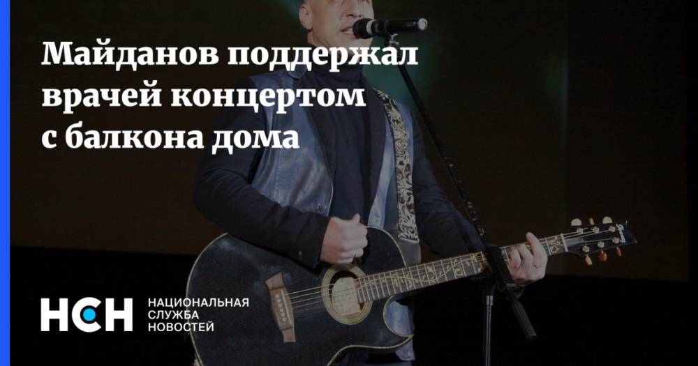 Майданов поддержал врачей концертом с балкона дома