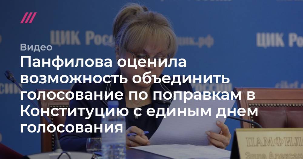 Памфилова оценила возможность объединить голосование по поправкам в Конституцию с единым днем голосования