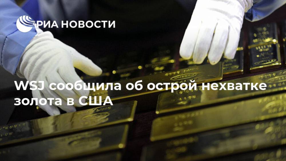 WSJ сообщила об острой нехватке золота в США - ria.ru - США - Вашингтон - Лондон