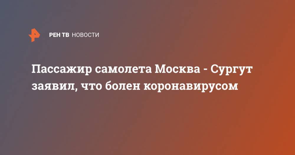 Пассажир самолета Москва - Сургут заявил, что болен коронавирусом
