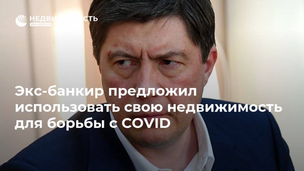 Алексей Хотин - Экс-банкир предложил использовать свою недвижимость для борьбы с COVID - realty.ria.ru - Москва - Югра