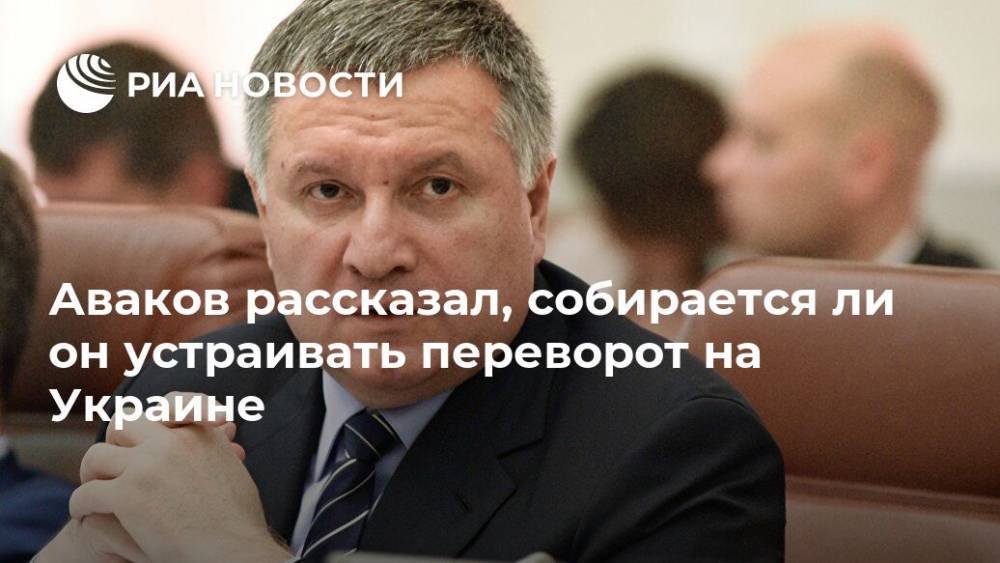 Аваков рассказал, собирается ли он устраивать переворот на Украине