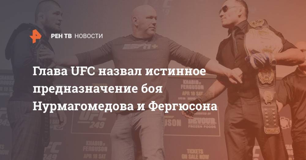 Глава UFC назвал истинное предназначение боя Нурмагомедова и Фергюсона