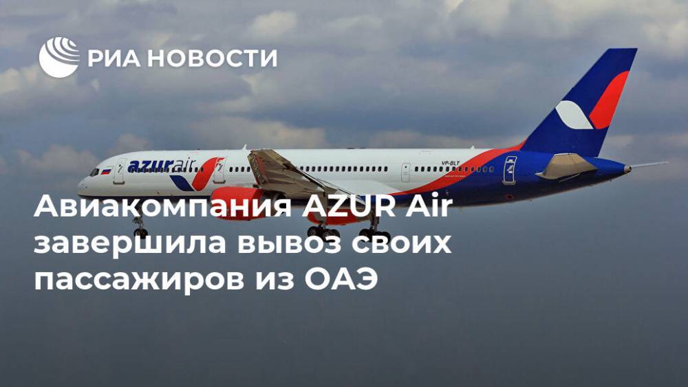 Авиакомпания AZUR Air завершила вывоз своих пассажиров из ОАЭ