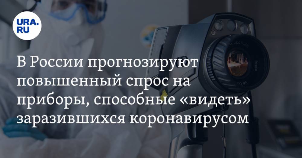 В России прогнозируют повышенный спрос на приборы, способные «видеть» заразившихся коронавирусом