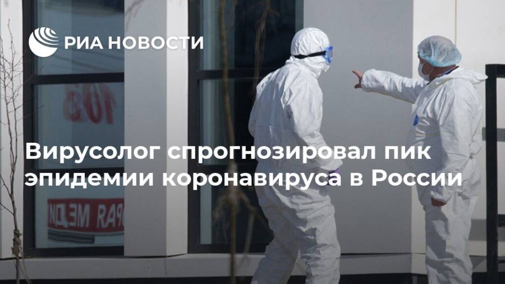 Вирусолог спрогнозировал пик эпидемии коронавируса в России