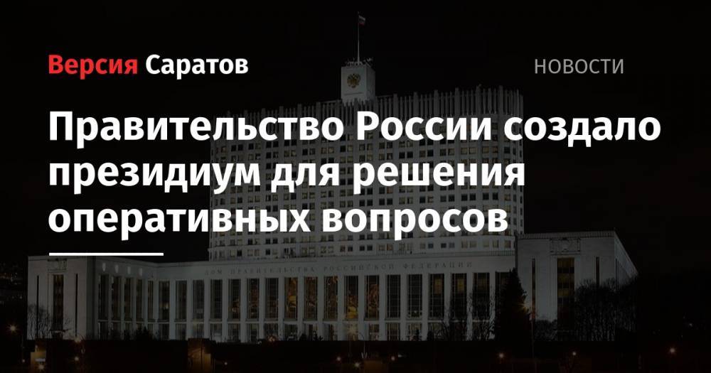 Правительство России создало президиум для решения оперативных вопросов