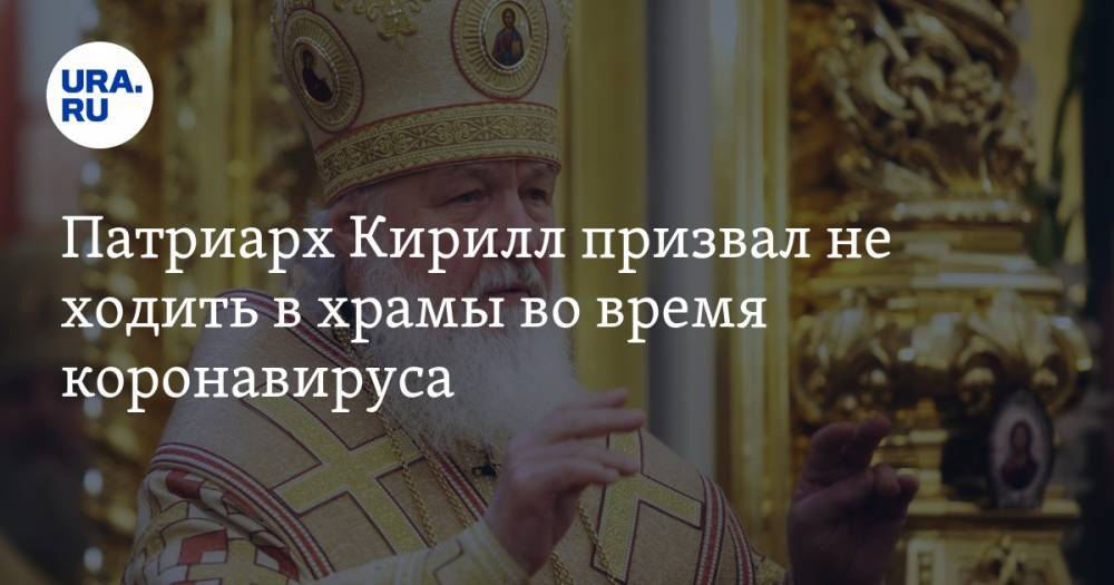 Патриарх Кирилл призвал не ходить в храмы во время коронавируса