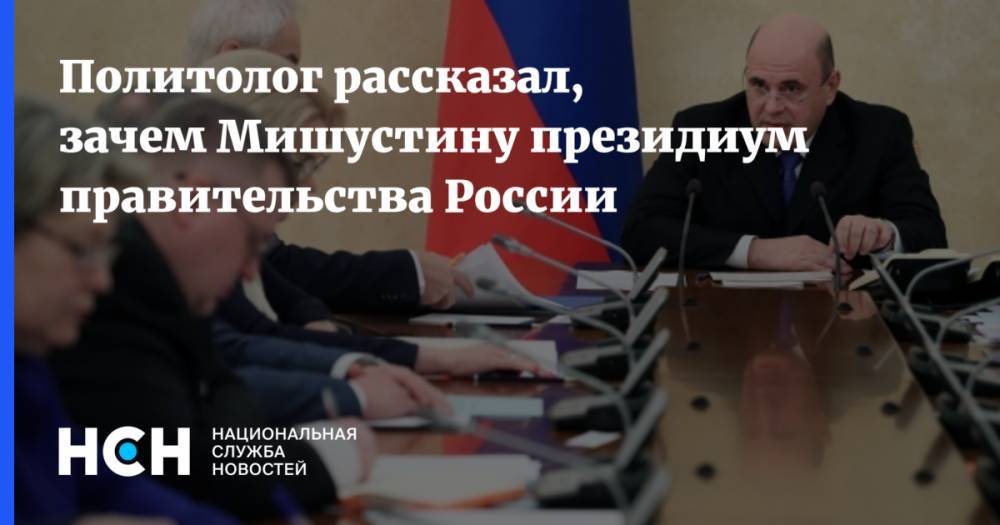 Политолог рассказал, зачем Мишустину президиум правительства России