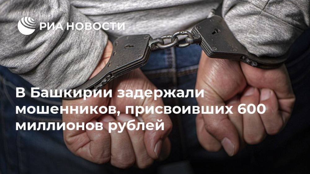 В Башкирии задержали мошенников, присвоивших 600 миллионов рублей