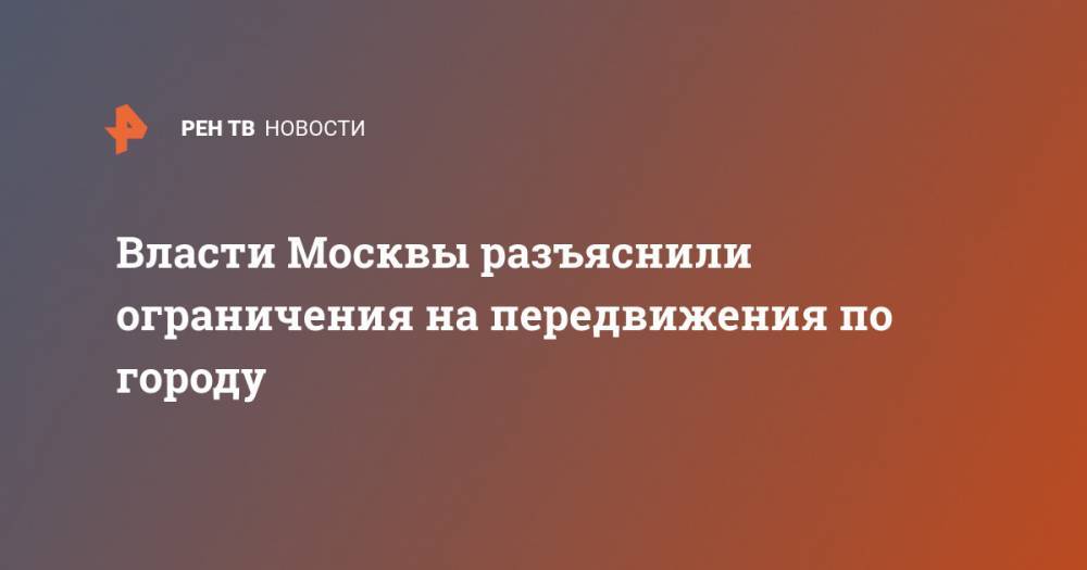 Власти Москвы разъяснили ограничения на передвижения по городу