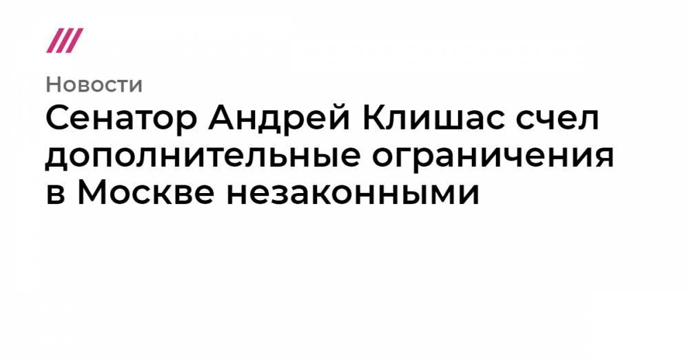 Сенатор Андрей Клишас счел дополнительные ограничения в Москве незаконными