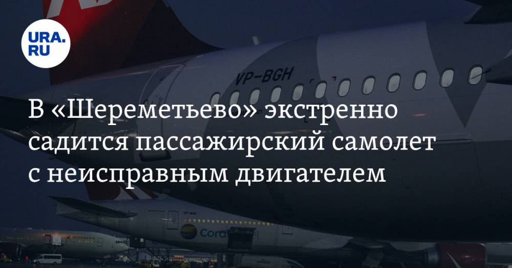 В «Шереметьево» экстренно садится пассажирский самолет с неисправным двигателем. На борту 161 человек