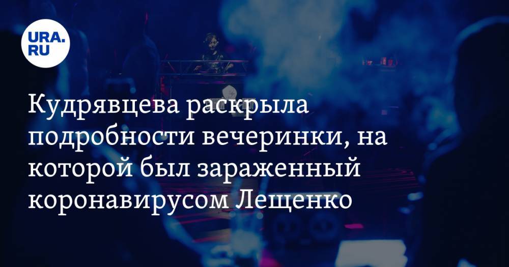 Кудрявцева раскрыла подробности вечеринки, на которой был зараженный коронавирусом Лещенко
