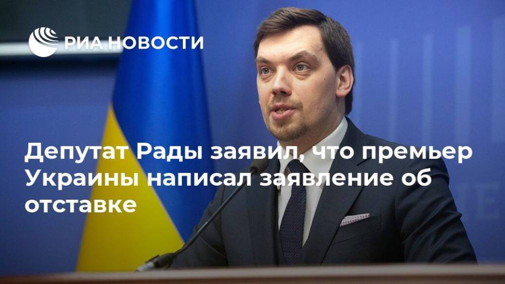 Депутат Рады заявил, что премьер Украины написал заявление об отставке
