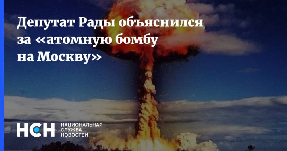 Депутат Рады объяснился за «атомную бомбу на Москву»