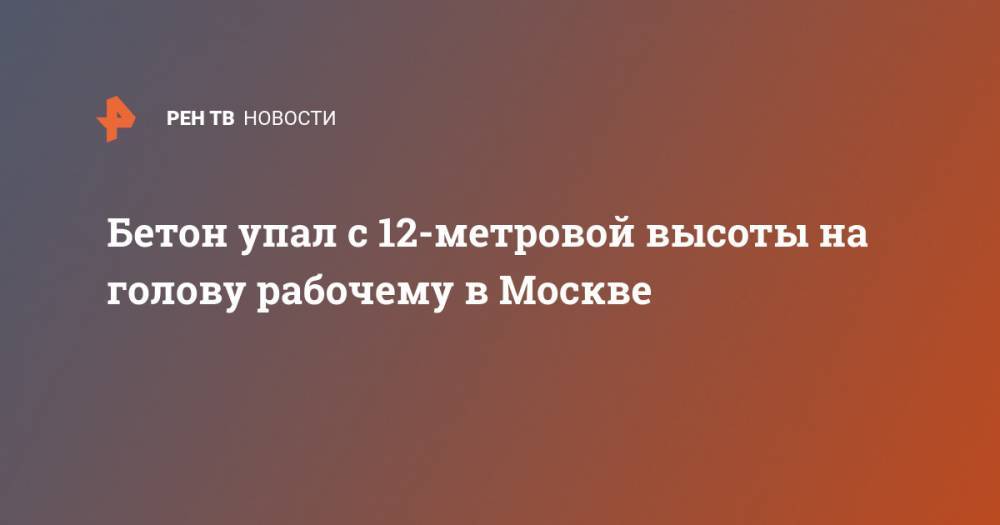 Бетон упал с 12-метровой высоты на голову рабочему в Москве