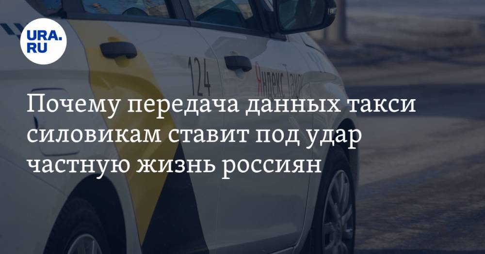 Почему передача данных такси силовикам ставит под удар частную жизнь россиян