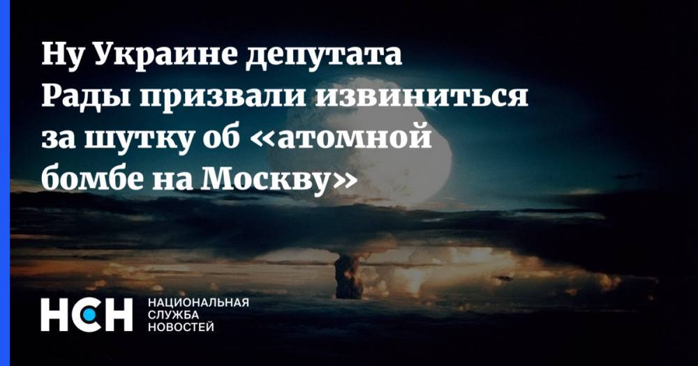 Ну Украине депутата Рады призвали извиниться за шутку об «атомной бомбе на Москву»