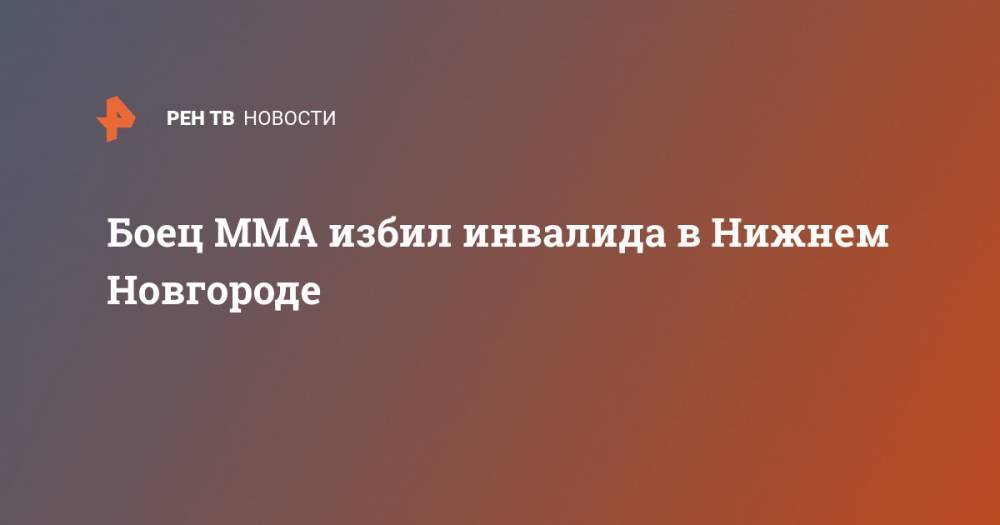 Боец ММА избил инвалида в Нижнем Новгороде