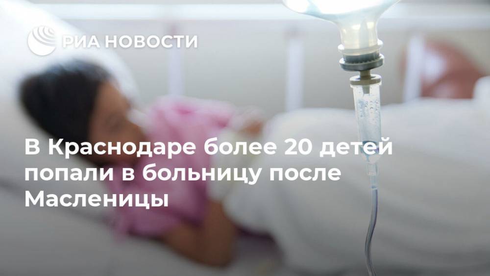 В Краснодаре более 20 детей попали в больницу после Масленицы