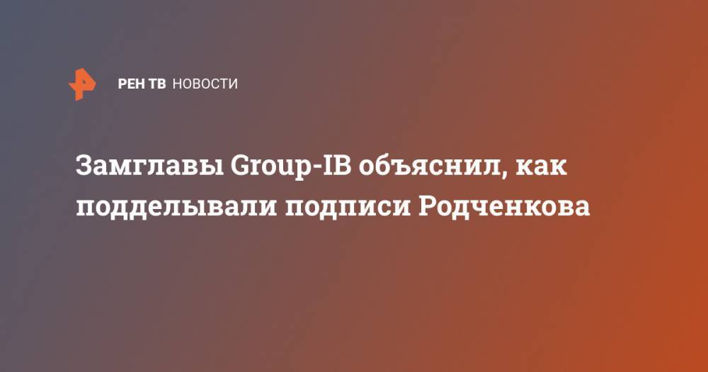 Замглавы Group-IB объяснил, как подделывали подписи Родченкова