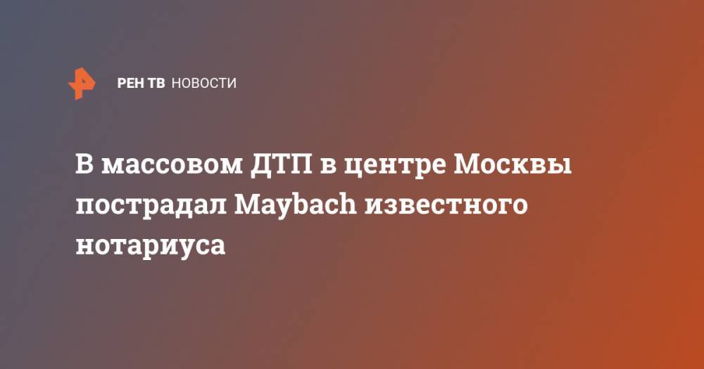 В массовом ДТП в центре Москвы пострадал Maybach известного нотариуса