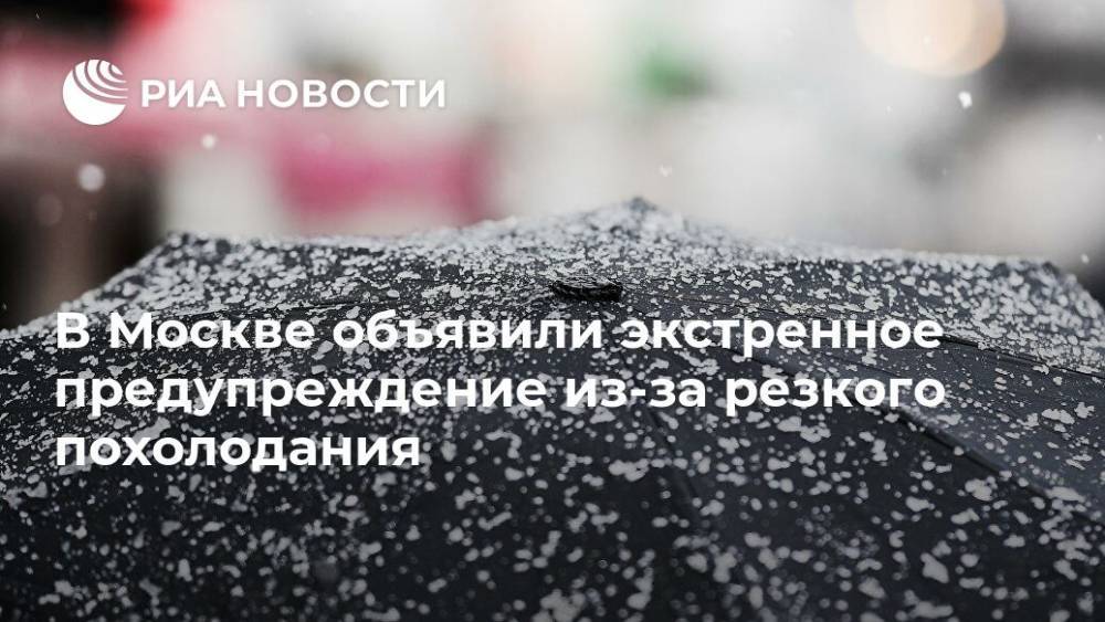 В Москве объявили экстренное предупреждение из-за резкого похолодания