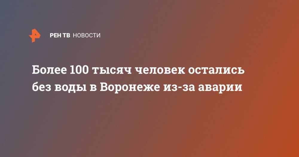 Более 100 тысяч человек остались без воды в Воронеже из-за аварии