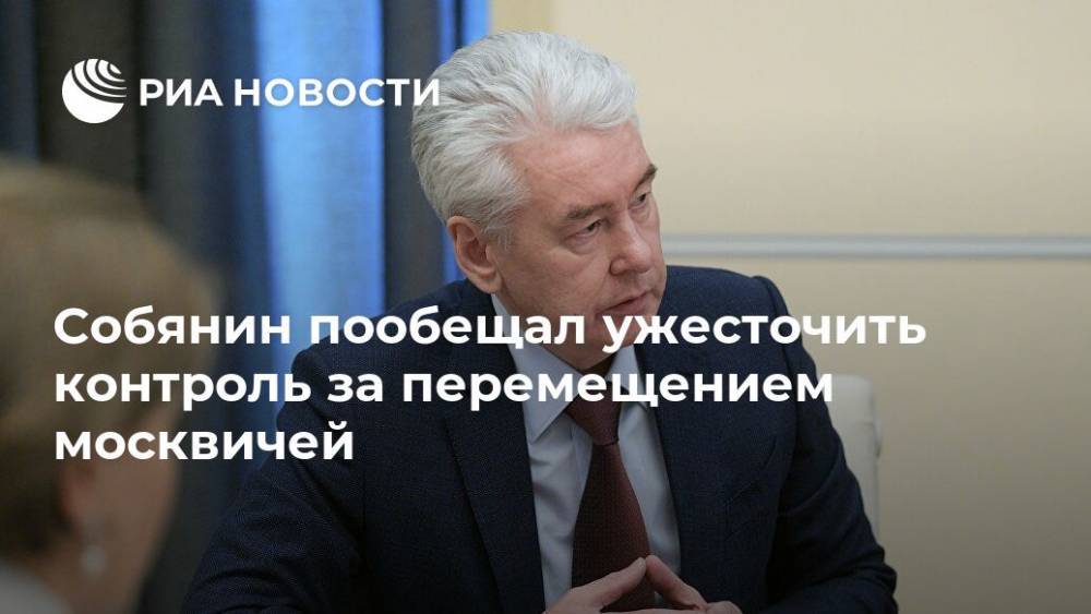 Собянин пообещал ужесточить контроль за перемещением москвичей