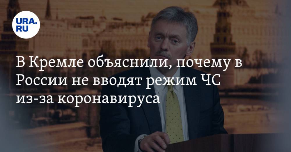 В Кремле объяснили, почему в России не вводят режим ЧС из-за коронавируса