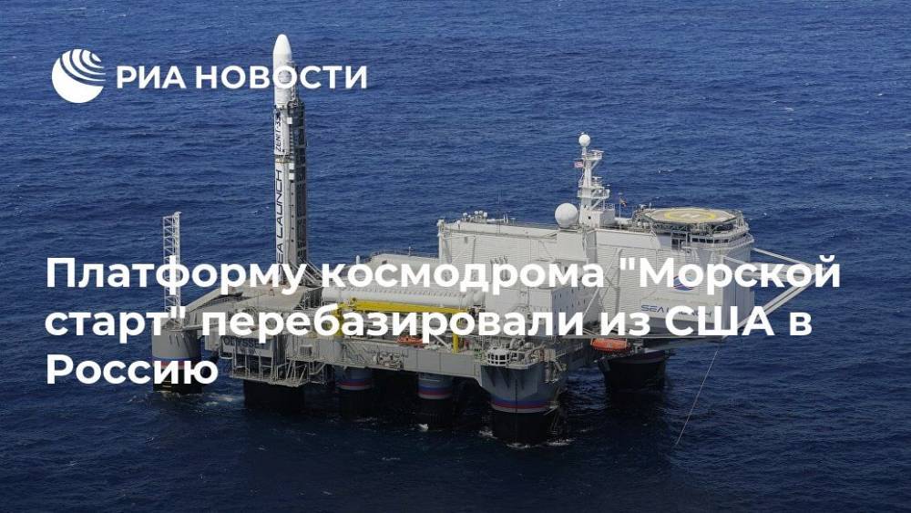 Платформу космодрома "Морской старт" перебазировали из США в Россию