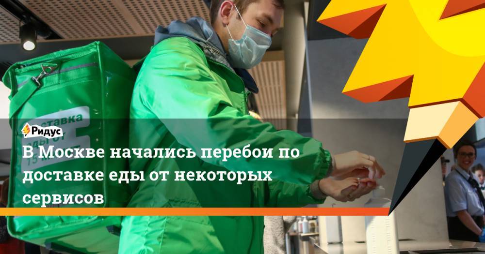 В Москве начались перебои по доставке еды от некоторых сервисов