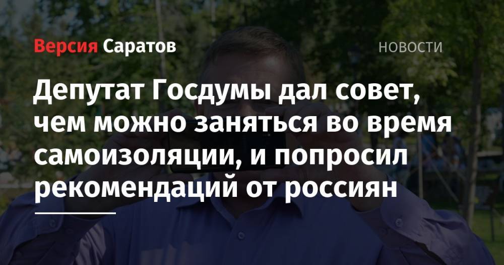 Депутат Госдумы дал совет, чем можно заняться во время самоизоляции, и попросил рекомендаций от россиян