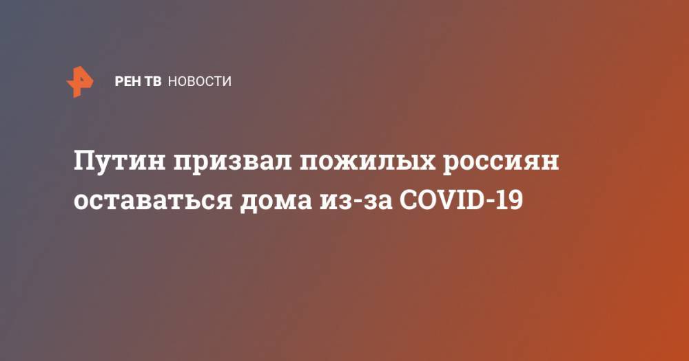 Путин призвал пожилых россиян оставаться дома из-за COVID-19