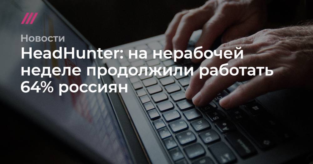 HeadHunter: на нерабочей неделе продолжили работать 64% россиян