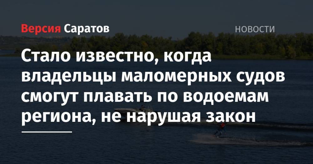 Стало известно, когда владельцы маломерных судов смогут плавать по водоемам региона, не нарушая закон