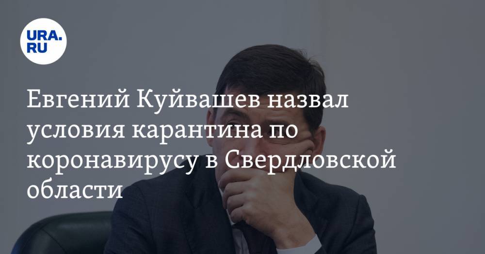 Евгений Куйвашев назвал условия карантина по коронавирусу в Свердловской области. СПИСОК
