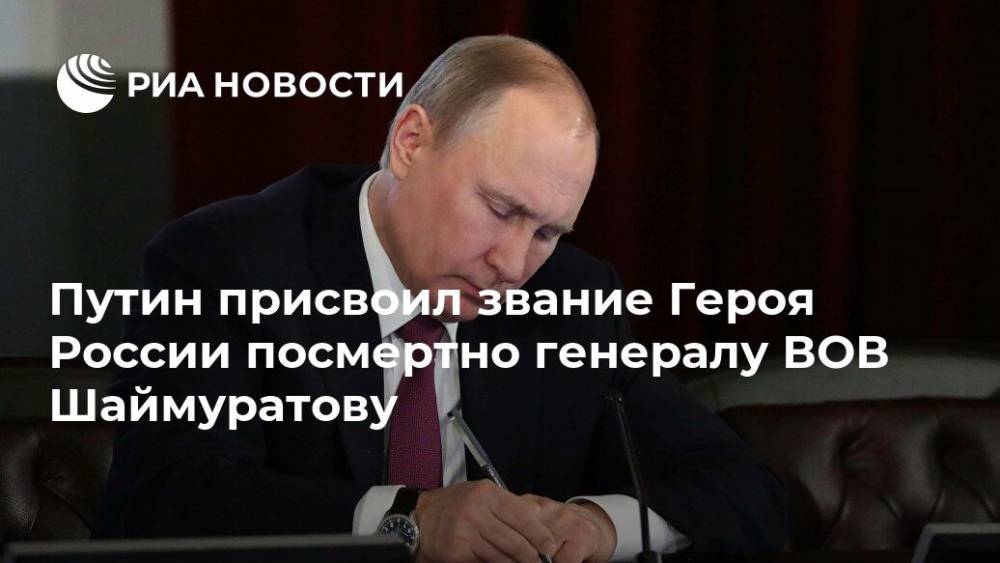 Путин присвоил звание Героя России посмертно генералу ВОВ Шаймуратову