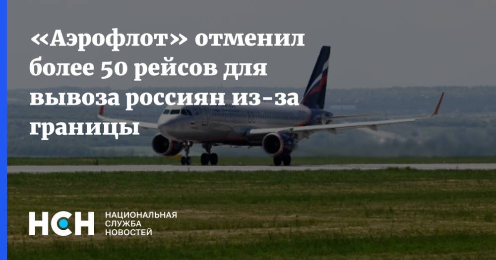 «Аэрофлот» отменила более 50 рейсов для вывоза россиян из-за границы