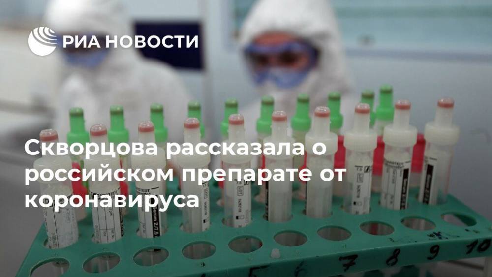 Скворцова рассказала о российском препарате от коронавируса