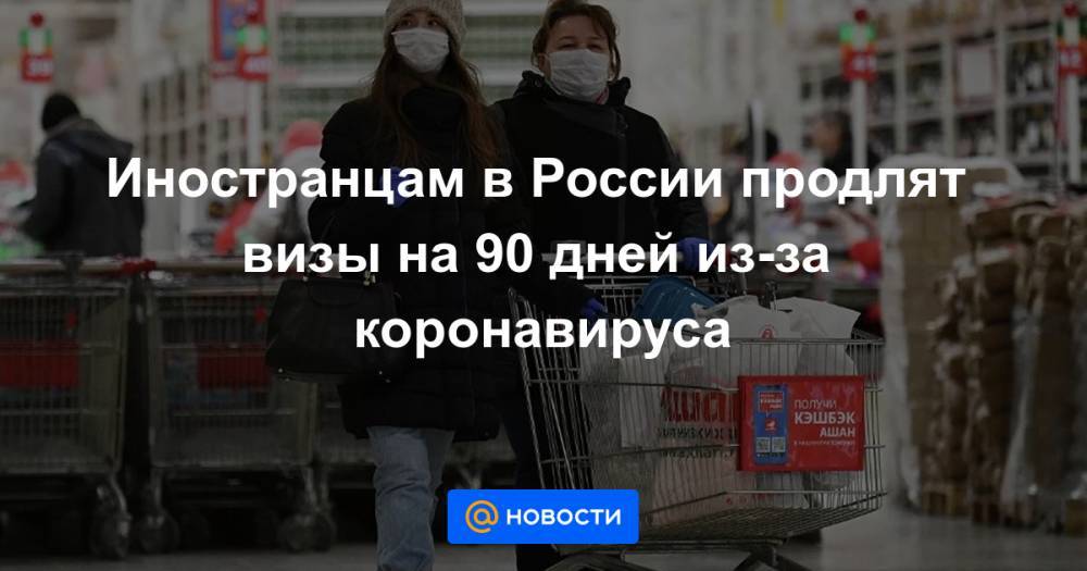 Иностранцам в России продлят визы на 90 дней из-за коронавируса