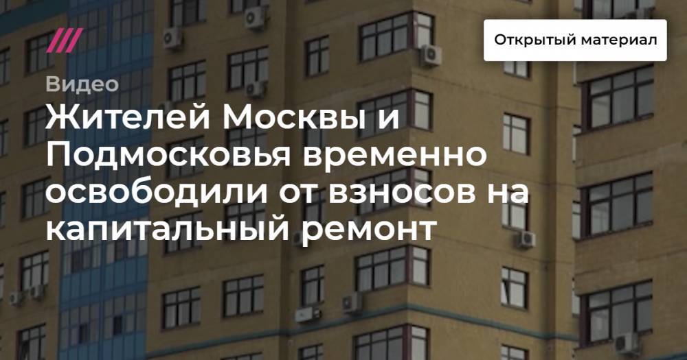 Жителей Москвы и Подмосковья временно освободили от взносов на капитальный ремонт