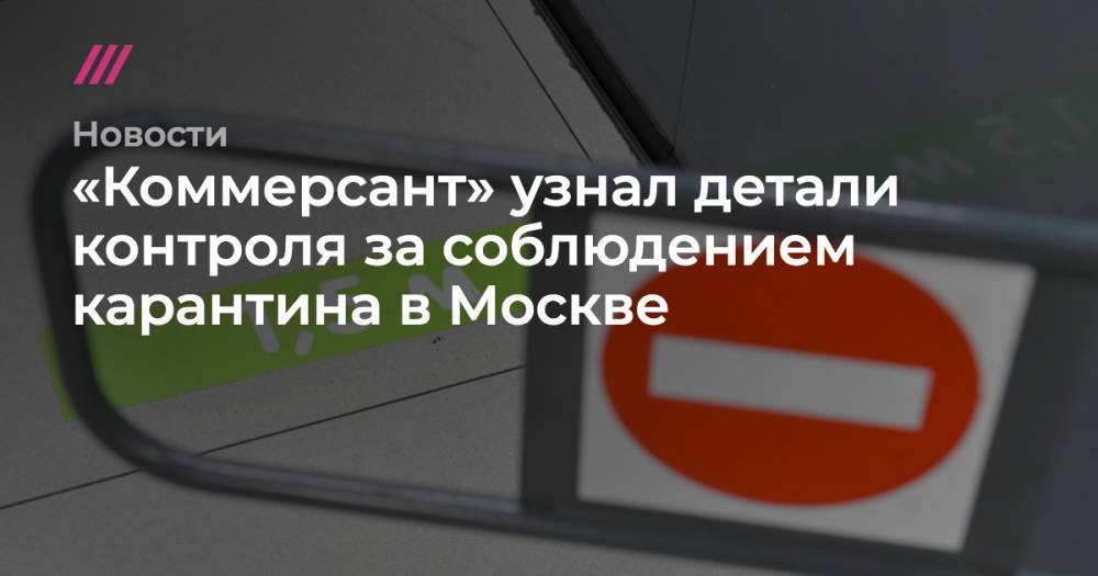 «Коммерсант» узнал детали контроля за соблюдением карантина в Москве