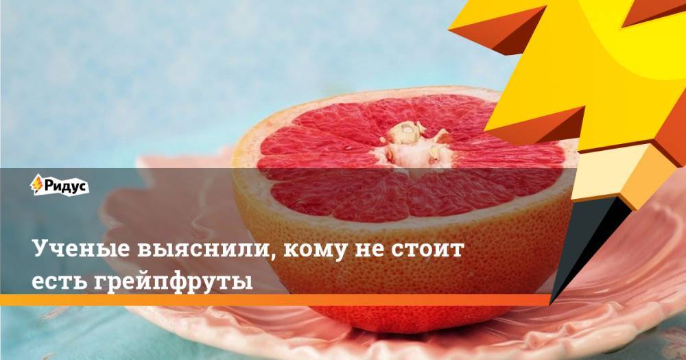 Ученые выяснили, кому не стоит есть грейпфруты