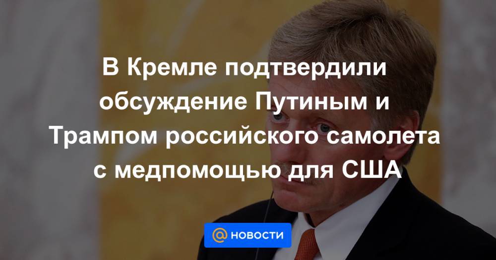В Кремле подтвердили обсуждение Путиным и Трампом российского самолета с медпомощью для США
