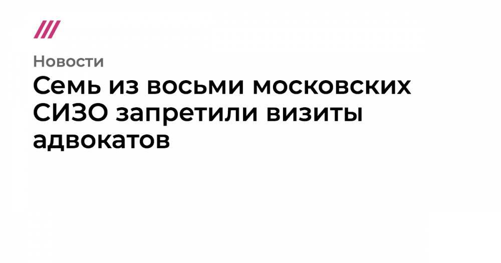 Семь из восьми московских СИЗО запретили визиты адвокатов