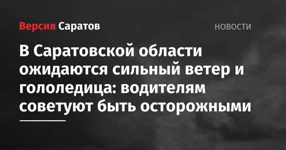 В Саратовской области ожидаются сильный ветер и гололедица: водителям советуют быть осторожными